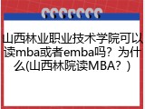 山西林业职业技术学院可以读mba或者emba吗？为什么(山西林院读MBA？)