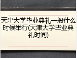 天津大学毕业典礼一般什么时候举行(天津大学毕业典礼时间)