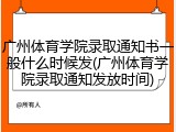 广州体育学院录取通知书一般什么时候发(广州体育学院录取通知发放时间)