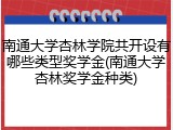 南通大学杏林学院共开设有哪些类型奖学金(南通大学杏林奖学金种类)