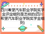 四川希望汽车职业学院奖学金评定细则是怎样的(四川希望汽车职业学院奖学金细则)