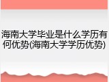 海南大学毕业是什么学历有何优势(海南大学学历优势)