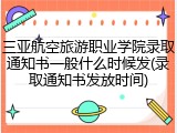 三亚航空旅游职业学院录取通知书一般什么时候发(录取通知书发放时间)