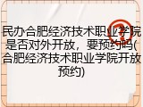 民办合肥经济技术职业学院是否对外开放，要预约吗(合肥经济技术职业学院开放预约)
