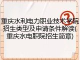 重庆水利电力职业技术学院招生类型及申请条件解读(重庆水电职院招生简章)