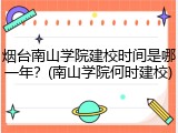 烟台南山学院建校时间是哪一年？(南山学院何时建校)