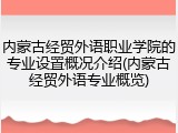内蒙古经贸外语职业学院的专业设置概况介绍(内蒙古经贸外语专业概览)