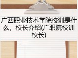 广西职业技术学院校训是什么，校长介绍(广职院校训校长)