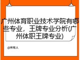 广州体育职业技术学院有哪些专业，王牌专业分析(广州体职王牌专业)