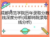成都师范学院历年录取分数线深度分析(成都师院录取线分析)