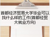 首都经济贸易大学毕业可以找什么样的工作(首都经贸大就业方向)