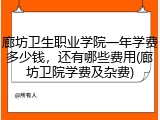廊坊卫生职业学院一年学费多少钱，还有哪些费用(廊坊卫院学费及杂费)