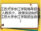江苏大学京江学院每年招生人数多少，政策变动如何(江苏大学京江学院招生政策)
