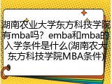 湖南农业大学东方科技学院有mba吗？emba和mba的入学条件是什么(湖南农大东方科技学院MBA条件)