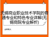 无锡商业职业技术学院的普通专业和特色专业详解(无锡商院专业解析)