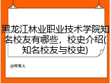 黑龙江林业职业技术学院知名校友有哪些，校史介绍(知名校友与校史)