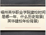 福州英华职业学院建校时间是哪一年，什么历史背景(英华建校年份背景)