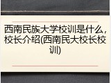 西南民族大学校训是什么，校长介绍(西南民大校长校训)