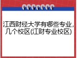江西财经大学有哪些专业，几个校区(江财专业校区)