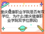 重庆健康职业学院是否有双学位，为什么(重庆健康职业学院双学位原因)