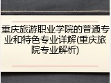 重庆旅游职业学院的普通专业和特色专业详解(重庆旅院专业解析)