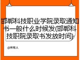 邯郸科技职业学院录取通知书一般什么时候发(邯郸科技职院录取书发放时间)