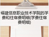 福建信息职业技术学院的学费和住宿费明细(学费住宿费明细)