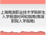 上海南湖职业技术学院新生入学报道时间和指南(南湖职院入学指南)