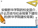 安徽新华学院的校史简介，什么历史与社会背景下建校的(新华学院建校背景)