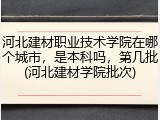 河北建材职业技术学院在哪个城市，是本科吗，第几批(河北建材学院批次)