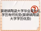景德镇陶瓷大学毕业是什么学历有何优势(景德镇陶瓷大学学历优势)