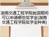 湖南交通工程学院就读期间可以申请哪些奖学金(湖南交通工程学院奖学金种类)