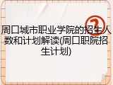 周口城市职业学院的招生人数和计划解读(周口职院招生计划)