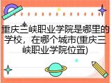 重庆三峡职业学院是哪里的学校，在哪个城市(重庆三峡职业学院位置)