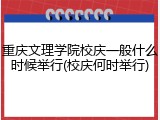 重庆文理学院校庆一般什么时候举行(校庆何时举行)