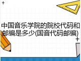 中国音乐学院的院校代码和邮编是多少(国音代码邮编)