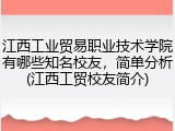 江西工业贸易职业技术学院有哪些知名校友，简单分析(江西工贸校友简介)