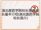 湖北医药学院校长是谁,校长基本介绍(湖北医药学院校长简介)