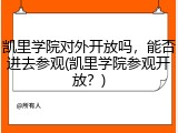 凯里学院对外开放吗，能否进去参观(凯里学院参观开放？)