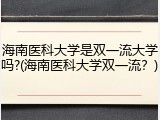 海南医科大学是双一流大学吗?(海南医科大学双一流？)