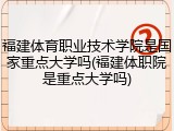 福建体育职业技术学院是国家重点大学吗(福建体职院是重点大学吗)