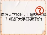 临沂大学如何，口碑怎么样？(临沂大学口碑评价)