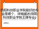信阳科技职业学院最好的专业是哪个，详细阐述(信阳科技职业学院王牌专业)