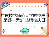 广东技术师范大学的校庆日是哪一天(广技师校庆日)