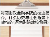 河南财政金融学院的校史简介，什么历史与社会背景下建校的(河南财院建校背景)