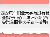 西安汽车职业大学有没有就业指导中心，详细介绍(西安汽车职业大学就业指导)
