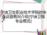 宁波卫生职业技术学院的专业设置概况介绍(宁波卫院专业概览)