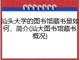 汕头大学的图书馆藏书量如何，简介(汕大图书馆藏书概况)