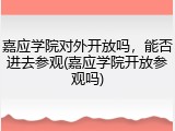 嘉应学院对外开放吗，能否进去参观(嘉应学院开放参观吗)