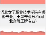 河北女子职业技术学院有哪些专业，王牌专业分析(河北女院王牌专业)